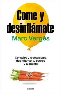 Come y desinflámate: Consejos y recetas para desinflamar el cuerpo y la mente