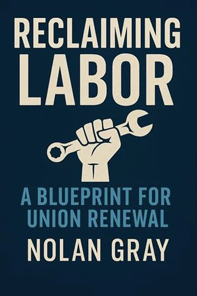 Reclaiming labor: A Blueprint for Union Renewal