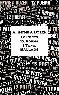 A Rhyme A Dozen - 12 Poets, 12 Poems, 1 Topic ― Ballads