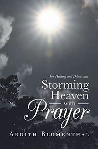 Storming Heaven With Prayer: For Healing And Deliverance