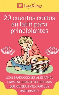 20 cuentos cortos en latín para principiantes: ¡Con traducciones al español para estudiantes de idiomas que quieran mejorar sus habilidades!