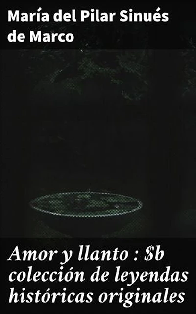 Amor y llanto : colección de leyendas históricas originales: Edición enriquecida. Relatos históricos de amor, traición y poder en la España antigua
