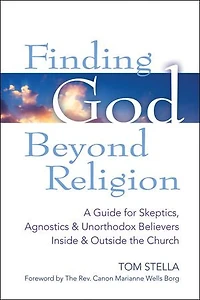 Finding God Beyond Religion: A Guide for Skeptics, Agnostics & Unorthodox Believers Inside Outside the Church