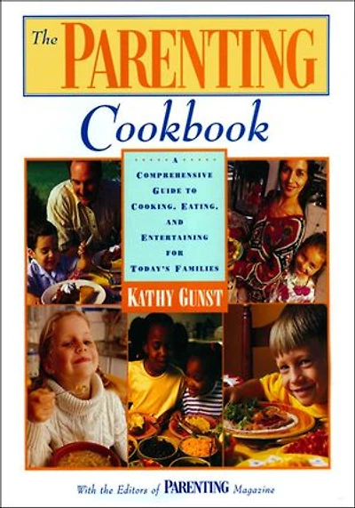 The Parenting Cookbook: A Comprehensive Guide To Cooking, Eating, And Entertaining For Today's Families