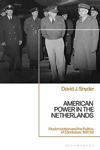 American Power the Netherlands: Modernization and Politics of Clientelism, 1941-59