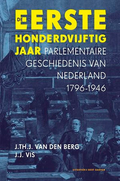 De Eerste honderdvijftig jaar: Parlementaire geschiedenis van Nederland 1796 – 1946