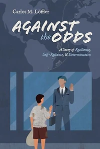 Against the Odds: A Story of Resilience, Self-Reliance, & Determination