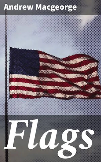 Flags: Some Account of their History and Uses