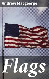 Flags: Some Account of their History and Uses