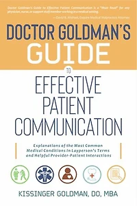 Doctor Goldman's Guide to Effective Patient Communication: Explanations of the Most Common Medical Conditions in Layperson's Terms and Helpful Provider-Patient Interactions