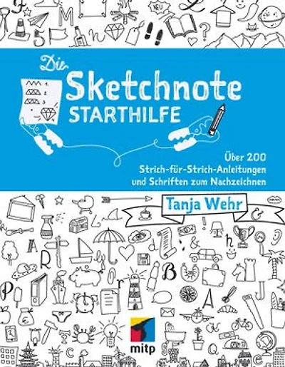 Die Sketchnote Starthilfe: Über 200 Strich-für-Strich-Anleitungen und Schriften zum Nachzeichnen