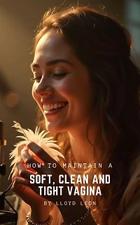 10 Steps To a Soft, Clean and Tight Vagina