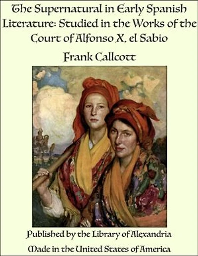 The Supernatural in Early Spanish Literature: Studied in the Works of the Court of Alfonso X, el Sabio