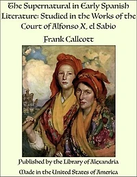 The Supernatural in Early Spanish Literature: Studied in the Works of the Court of Alfonso X, el Sabio