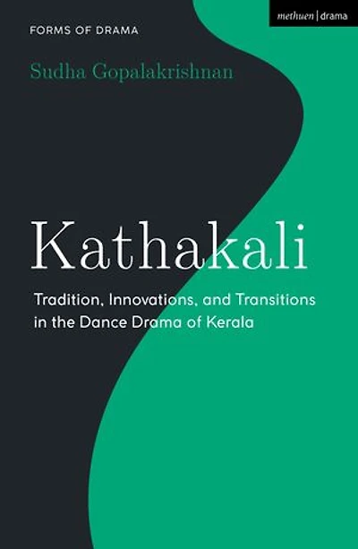 Kathakali: Tradition, Innovations and Transitions the Dance Drama of Kerala