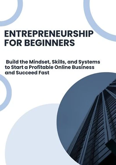 Entrepreneurship for Beginners: Build the Mindset, Skills, and Systems to Start a Profitable Online Business and Succeed Fast: The Online Business Success Series, #2