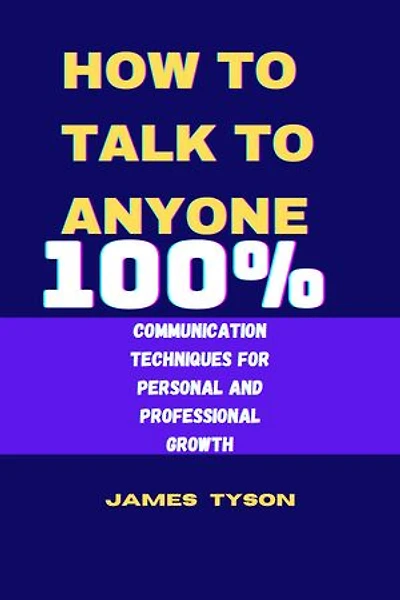 HOW TO TALK TO ANYONE: Communication techniques for personal and professional growth