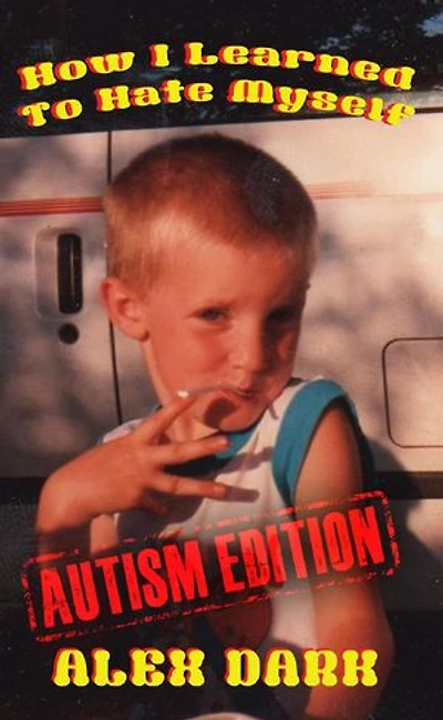 How I Learned To Hate Myself (Autism Edition)