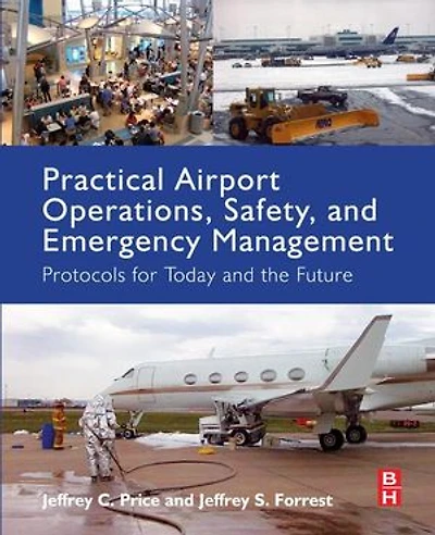 Practical Airport Operations, Safety, and Emergency Management: Protocols for Today the Future