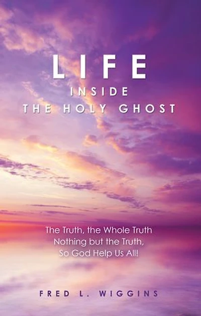 Life inside the Holy Ghost: Truth, Whole Truth Nothing but So God Help Us All!