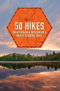 50 Hikes on Michigan & Wisconsin's North Country Trail: and Walks the Midwest's Premier Trail