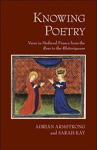 Knowing Poetry: Verse Medieval France from the "Rose" to "Rhétoriqueurs"