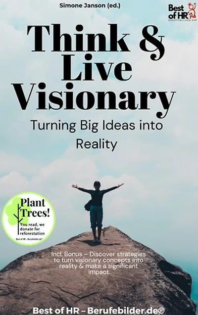 Think & Live Visionary – Turning Big Ideas into Reality: Incl. Bonus – Discover strategies to turn visionary concepts into reality & make a significant impact