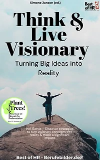Think & Live Visionary – Turning Big Ideas into Reality: Incl. Bonus – Discover strategies to turn visionary concepts into reality & make a significant impact
