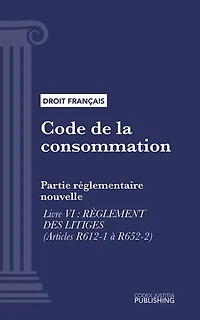 Code de la consommation: Partie réglementaire nouvelle - Livre VI : Règlement des litiges (droit français)