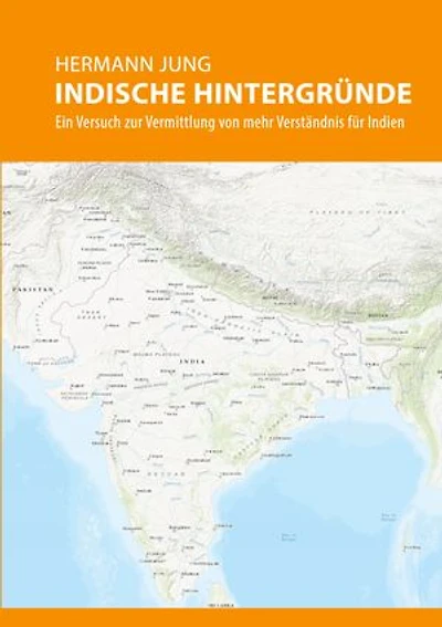 Indische Hintergründe: Ein Versuch zur Vermittlung von mehr Verständnis für Indien