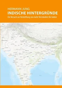 Indische Hintergründe: Ein Versuch zur Vermittlung von mehr Verständnis für Indien