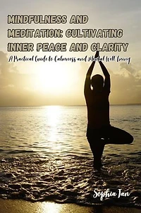 Mindfulness and Meditation: A Practical Guide to Calmness and Mental Well-being