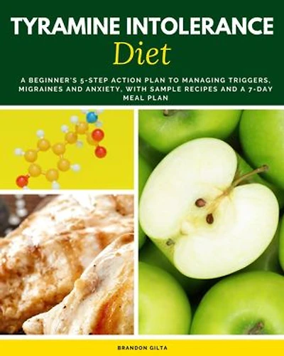 Tyramine Intolerance Diet: A Beginner's 5-Step Action Plan to Managing Triggers, Migraines and Anxiety, With Sample Recipes and a 7-Day Meal Plan