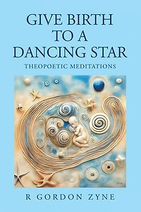 Give Birth to a Dancing Star: Theopoetic Meditations