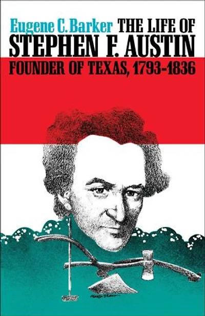 the Life of Stephen F. Austin, Founder Texas, 1793-1836: A Chapter Westward Movement Anglo-American People