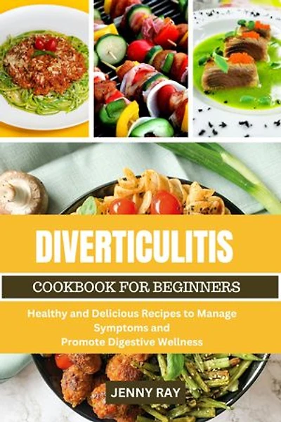 DIVERTICULITIS COOKBOOK FOR BEGINNERS: Healthy and Delicious Recipes to Manage Symptoms and Promote Digestive Wellness
