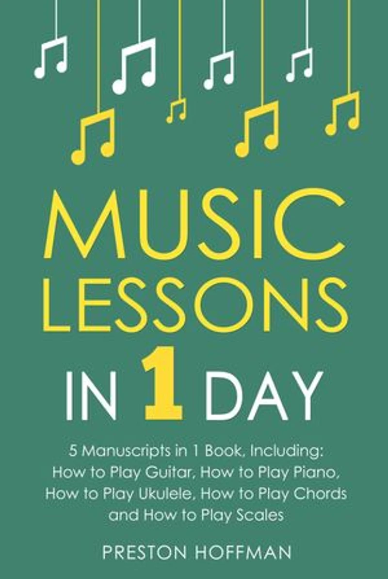Music Lessons: In 1 Day - Bundle - The Only 5 Books You Need to Learn Guitar, Piano, Ukulele, Chords and Scales Today