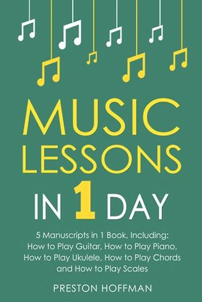 Music Lessons: In 1 Day - Bundle - The Only 5 Books You Need to Learn Guitar, Piano, Ukulele, Chords and Scales Today