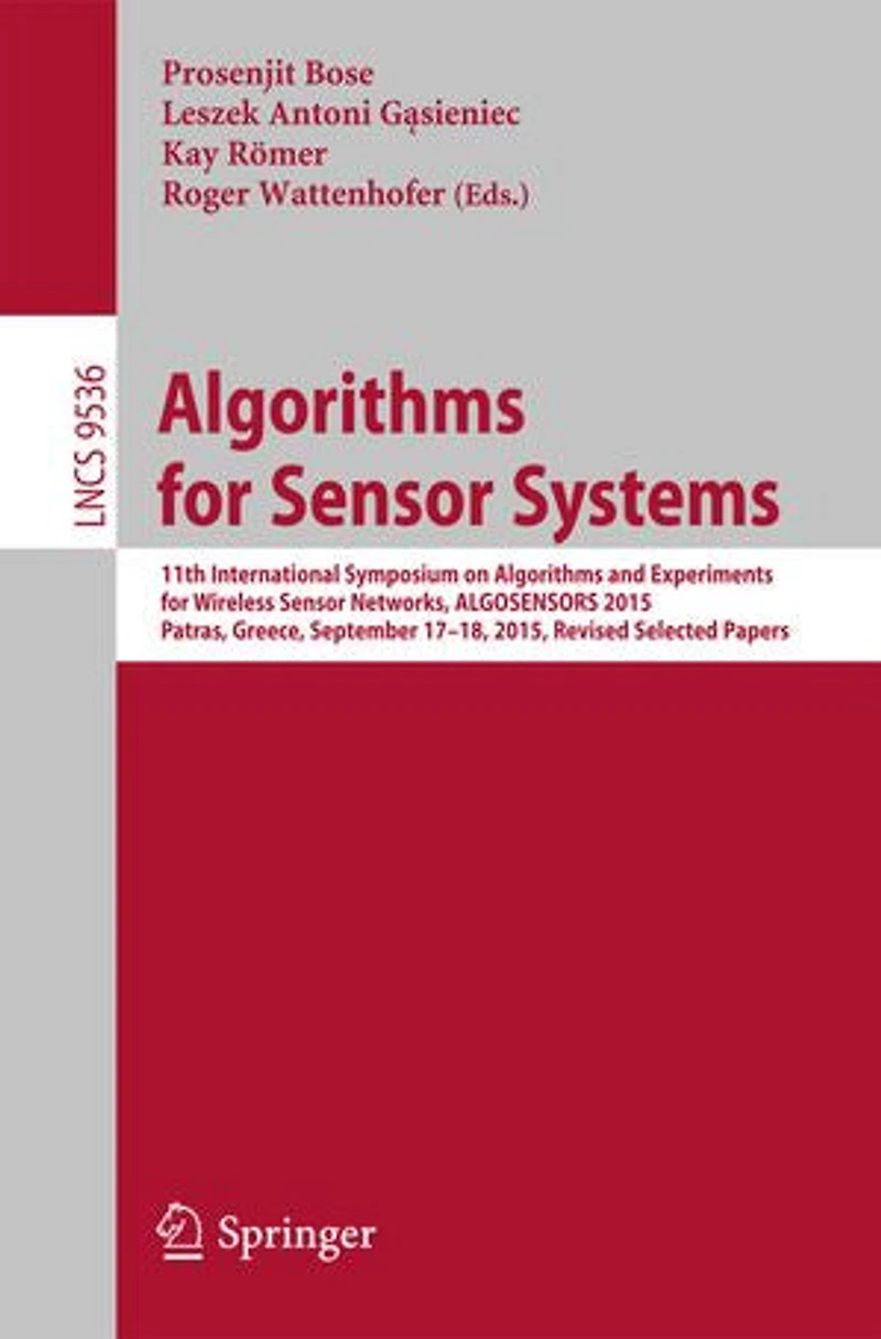 Algorithms for Sensor Systems: 11th International Symposium on and Experiments Wireless Networks, ALGOSENSORS 2015, Patras, Greece, September 17-18, Revised Selected Papers