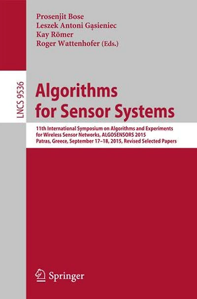Algorithms for Sensor Systems: 11th International Symposium on and Experiments Wireless Networks, ALGOSENSORS 2015, Patras, Greece, September 17-18, Revised Selected Papers
