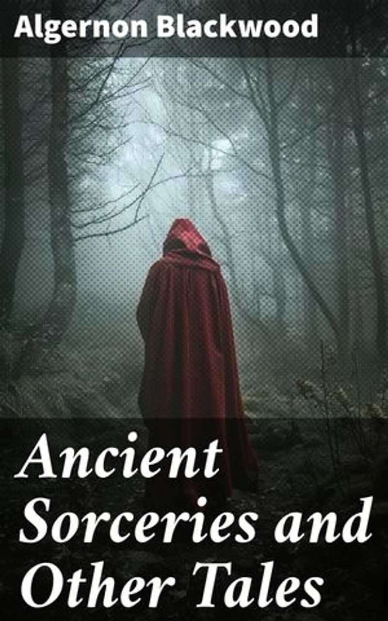 Ancient Sorceries and Other Tales: Enriched edition. Exploring eerie realms and chilling mysteries of the supernatural