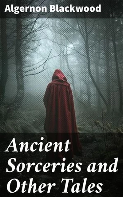 Ancient Sorceries and Other Tales: Enriched edition. Exploring eerie realms and chilling mysteries of the supernatural