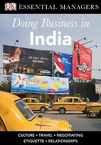 DK Essential Managers: Doing Business in India: Culture, Travel, Negotiating, Etiquette, Relationships
