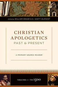 Christian Apologetics Past And Present: A Primary Source Reader