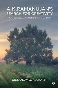 A.K.Ramanujan's Search for Creativity: A.K.Ramanujan's Poetic Craftsmanship