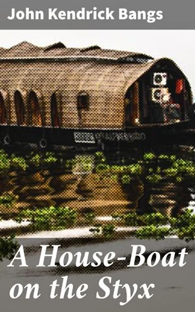 A House-Boat on the Styx: Enriched edition. Journey to the River Styx: A Fantastical Satirical Adventure