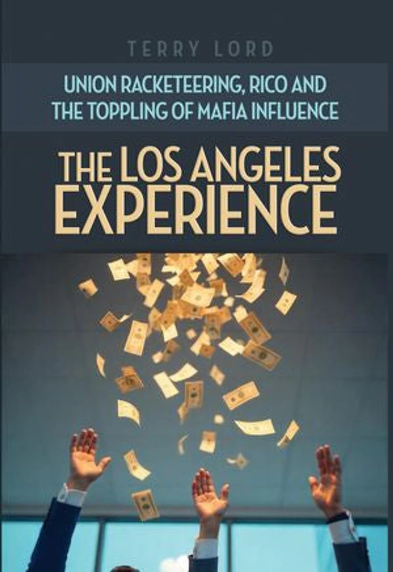 The Los Angeles Experience: Union Racketeering, RICO and the Toppling of Mafia Influence
