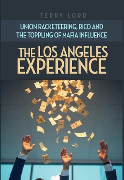 The Los Angeles Experience: Union Racketeering, RICO and the Toppling of Mafia Influence