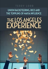 The Los Angeles Experience: Union Racketeering, RICO and the Toppling of Mafia Influence