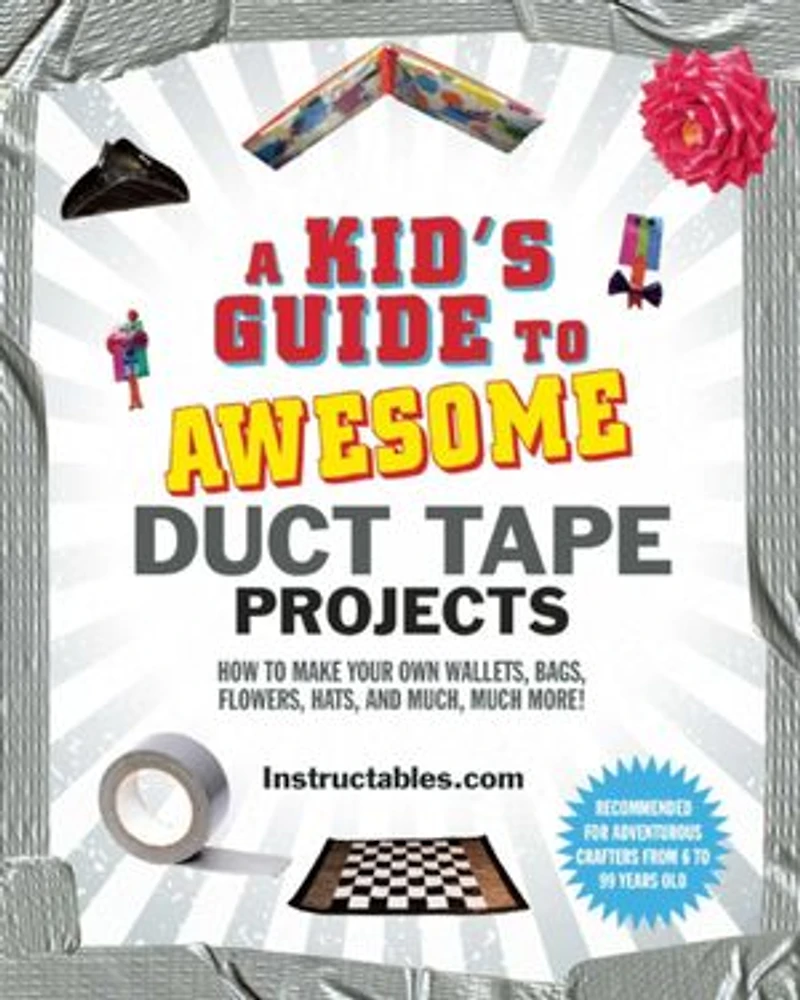 A Kid's Guide to Awesome Duct Tape Projects: How Make Your Own Wallets, Bags, Flowers, Hats, and Much, Much More!